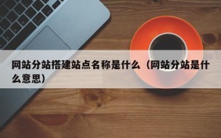 栖霞网站分站搭建站点名称是什么（网站分站是什么意思）