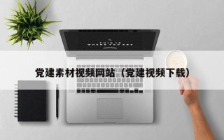 栖霞党建素材视频网站（党建视频下载）