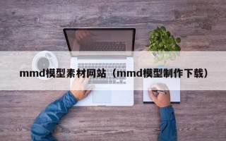 栖霞mmd模型素材网站（mmd模型制作下载）