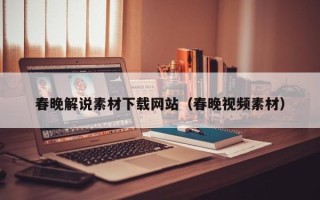 栖霞春晚解说素材下载网站（春晚视频素材）
