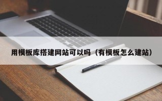 栖霞用模板库搭建网站可以吗（有模板怎么建站）