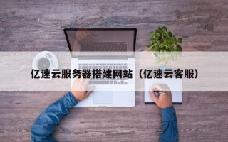 栖霞亿速云服务器搭建网站（亿速云客服）