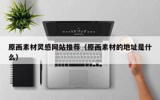 栖霞原画素材灵感网站推荐（原画素材的地址是什么）